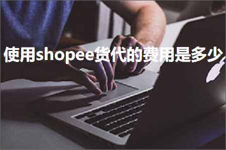 跨境电商知识:使用shopee货代的费用是多少